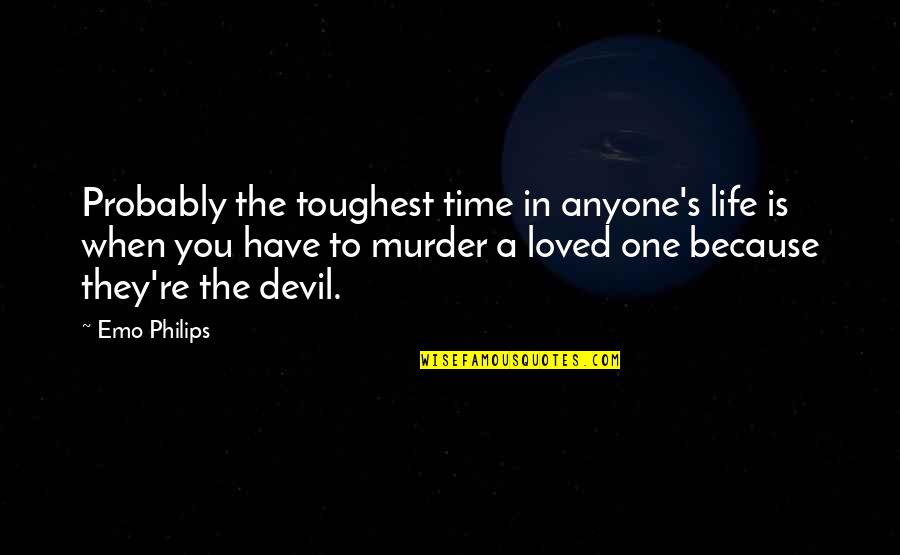 Time For Your Loved One Quotes By Emo Philips: Probably the toughest time in anyone's life is