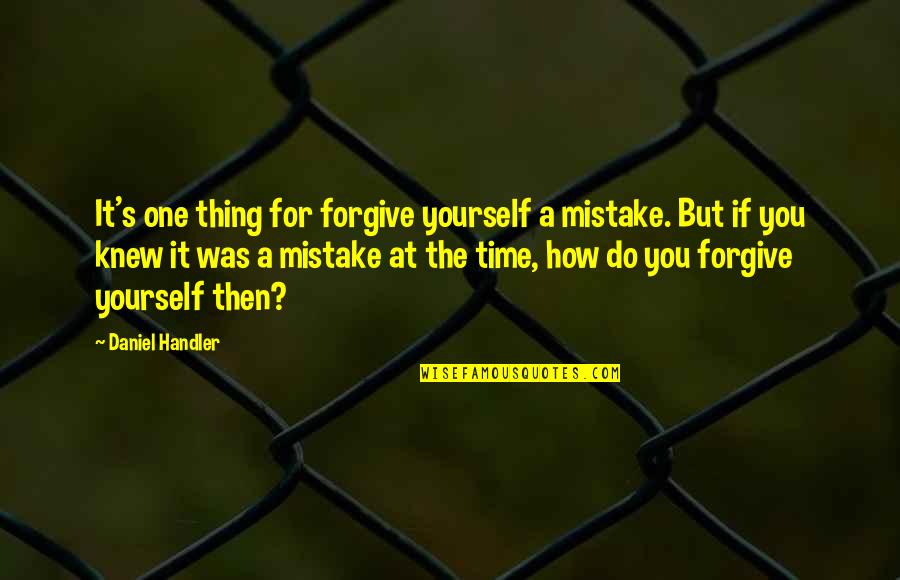 Time For Yourself Quotes By Daniel Handler: It's one thing for forgive yourself a mistake.