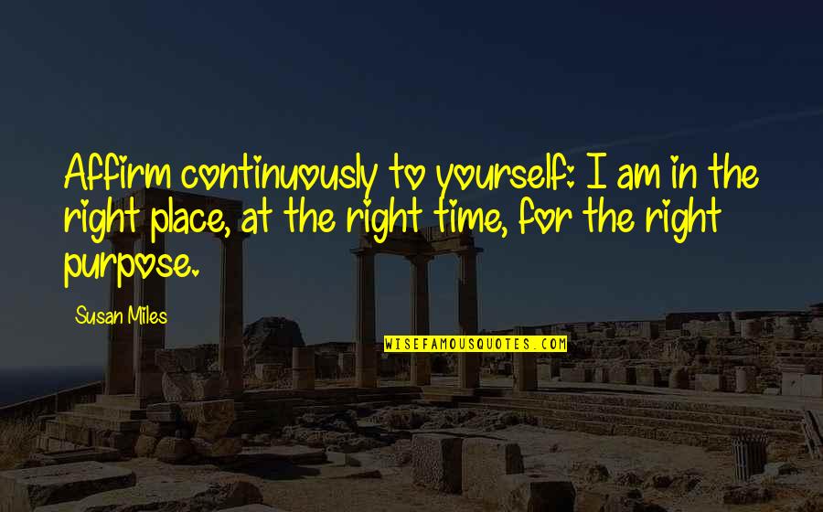 Time For Yourself Quotes By Susan Miles: Affirm continuously to yourself: I am in the