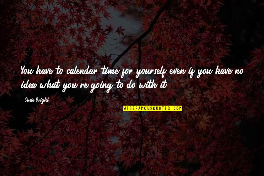 Time For Yourself Quotes By Susie Bright: You have to calendar time for yourself even