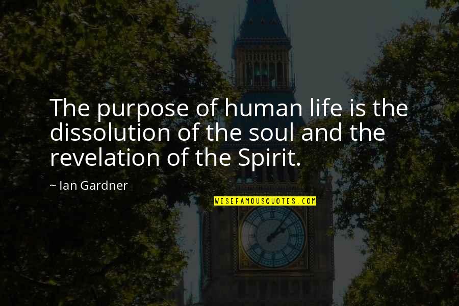 Time Forgets Quotes By Ian Gardner: The purpose of human life is the dissolution