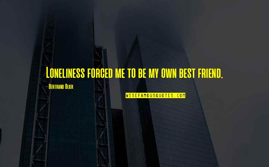 Time Four Writing Quotes By Bertrand Blier: Loneliness forced me to be my own best