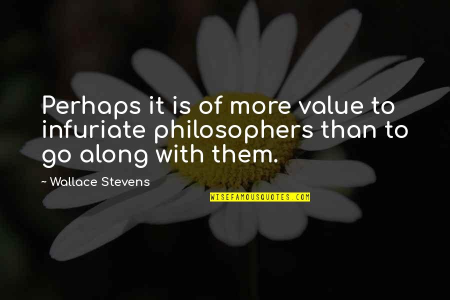 Time Four Writing Quotes By Wallace Stevens: Perhaps it is of more value to infuriate