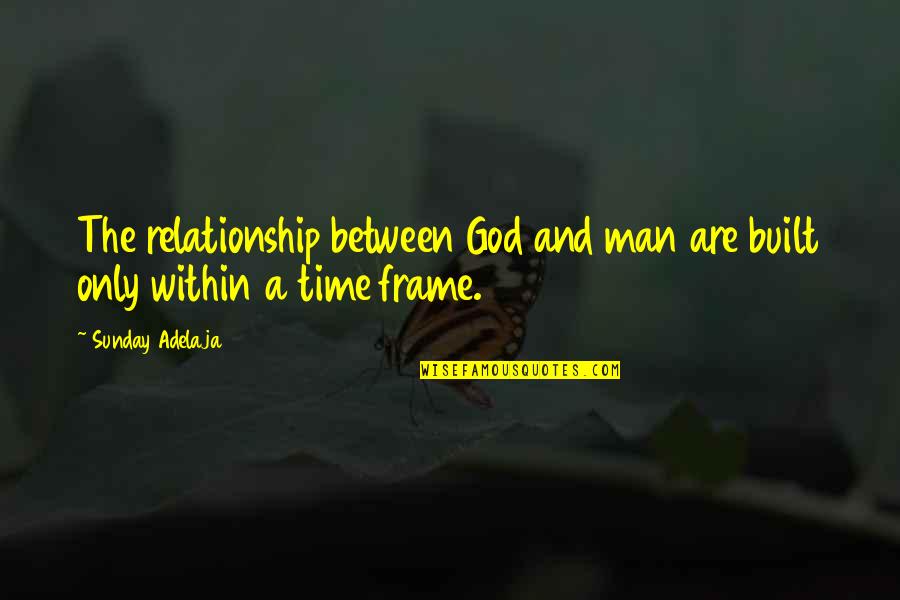 Time Frame Quotes By Sunday Adelaja: The relationship between God and man are built