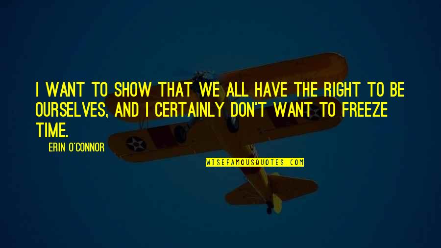 Time Freeze Quotes By Erin O'Connor: I want to show that we all have