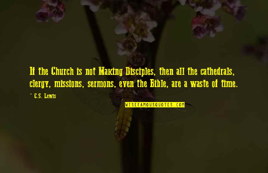 Time From The Bible Quotes By C.S. Lewis: If the Church is not Making Disciples, then Time From The Bible Quotes By C.S. Lewis: If the Church is not Making Disciples, then