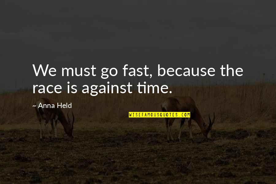 Time Go By Fast Quotes By Anna Held: We must go fast, because the race is