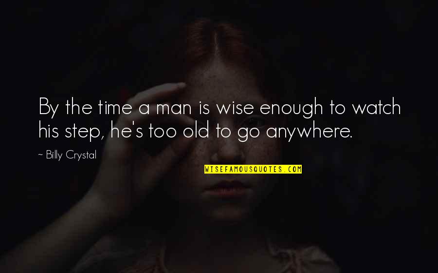 Time Go By Quotes By Billy Crystal: By the time a man is wise enough