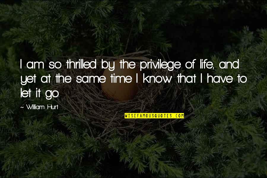 Time Go By Quotes By William Hurt: I am so thrilled by the privilege of