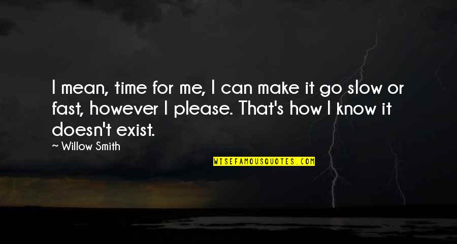 Time Go Fast Quotes By Willow Smith: I mean, time for me, I can make