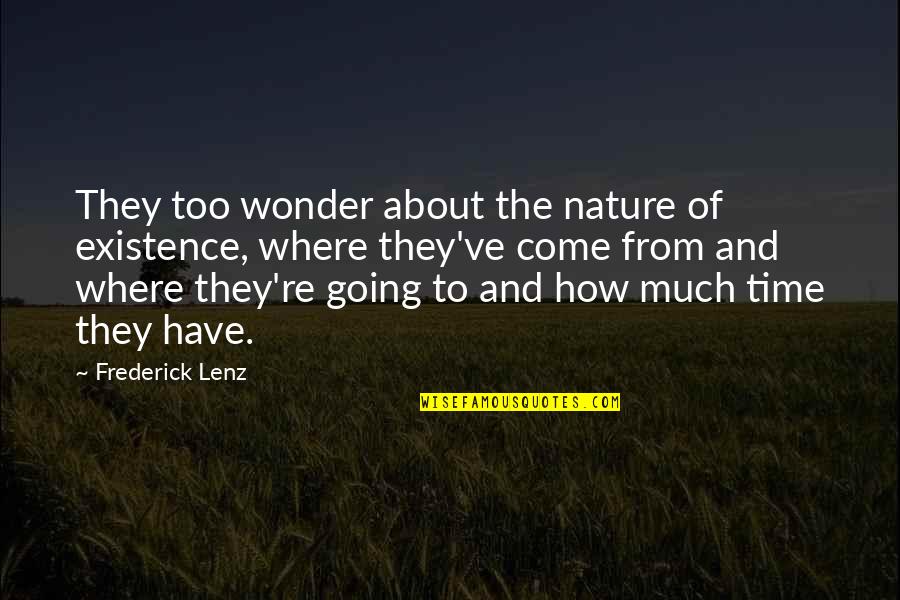 Time Go Faster Quotes By Frederick Lenz: They too wonder about the nature of existence,