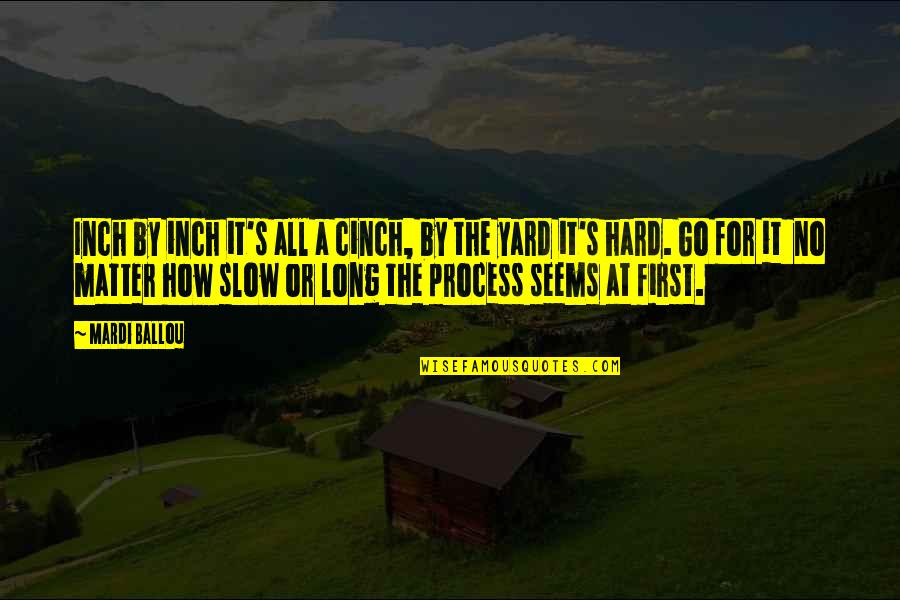 Time Go Slow Quotes By Mardi Ballou: Inch by inch it's all a cinch, by