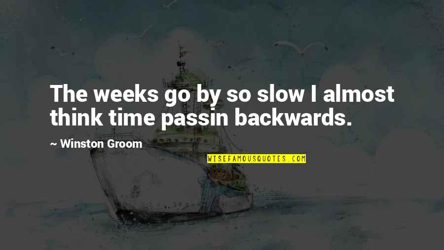Time Go Slow Quotes By Winston Groom: The weeks go by so slow I almost