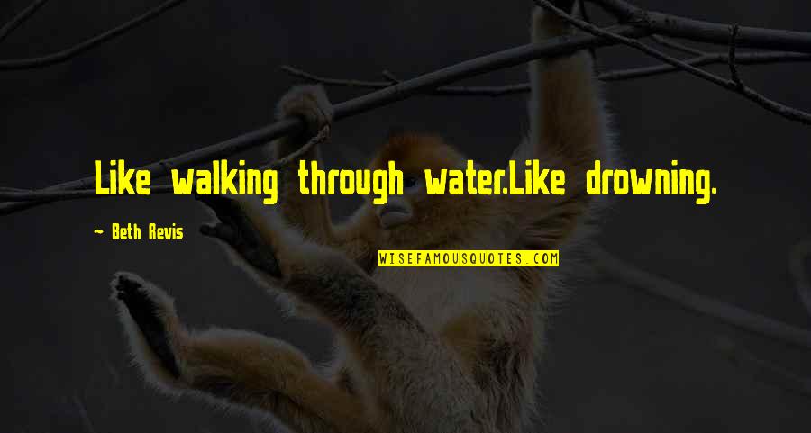 Time Goes By Fast When Im With You Quotes By Beth Revis: Like walking through water.Like drowning. Time Goes By Fast When Im With You Quotes By Beth Revis: Like walking through water.Like drowning.