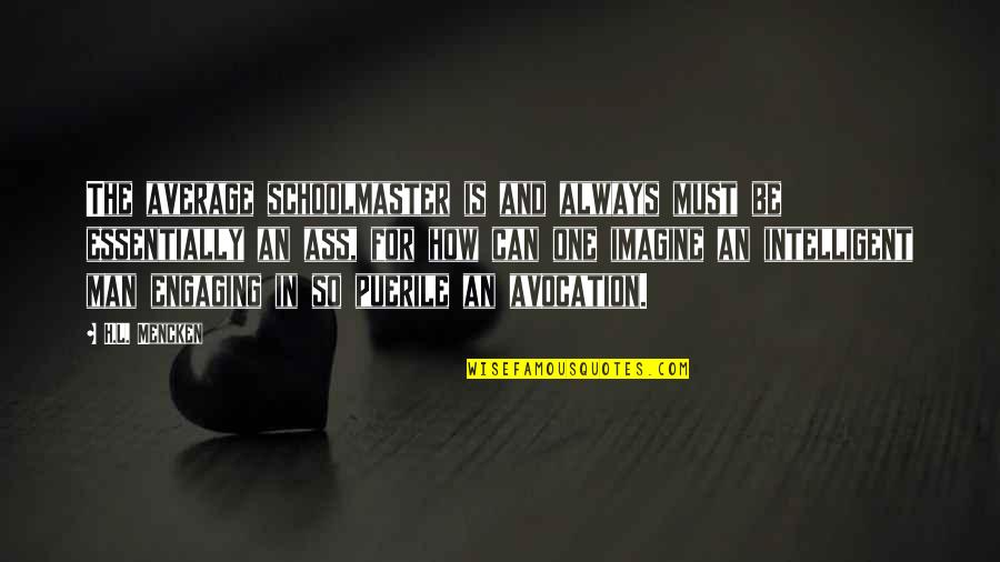 Time Goes By Fast When Im With You Quotes By H.L. Mencken: The average schoolmaster is and always must be Time Goes By Fast When Im With You Quotes By H.L. Mencken: The average schoolmaster is and always must be
