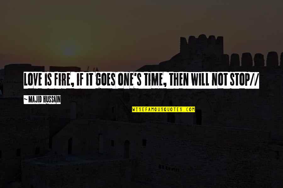 Time Goes By Love Quotes By Majid Hussain: Love is fire, if it goes one's time, Time Goes By Love Quotes By Majid Hussain: Love is fire, if it goes one's time,