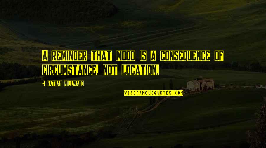 Time Goes By Love Quotes By Nathan Millward: A reminder that mood is a consequence of Time Goes By Love Quotes By Nathan Millward: A reminder that mood is a consequence of