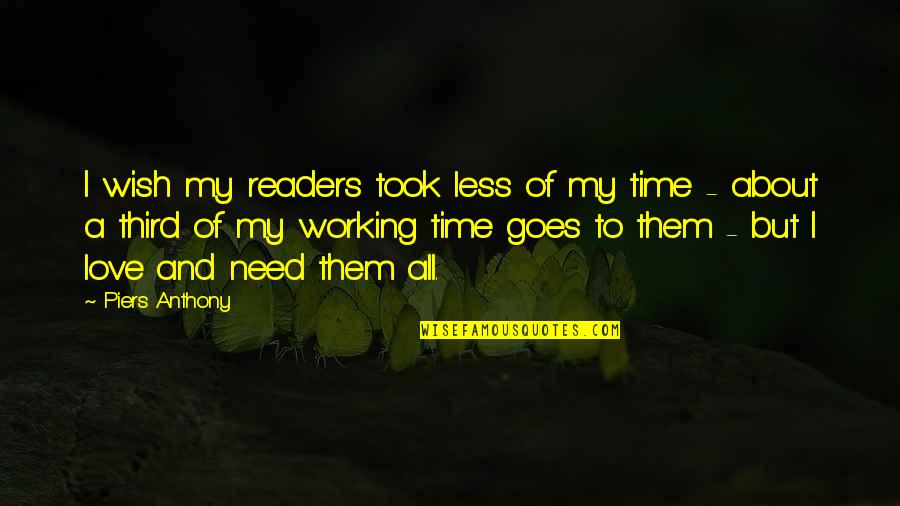 Time Goes By Love Quotes By Piers Anthony: I wish my readers took less of my Time Goes By Love Quotes By Piers Anthony: I wish my readers took less of my