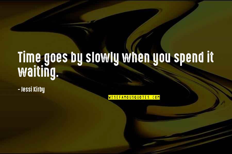 Time Goes By Quotes By Jessi Kirby: Time goes by slowly when you spend it