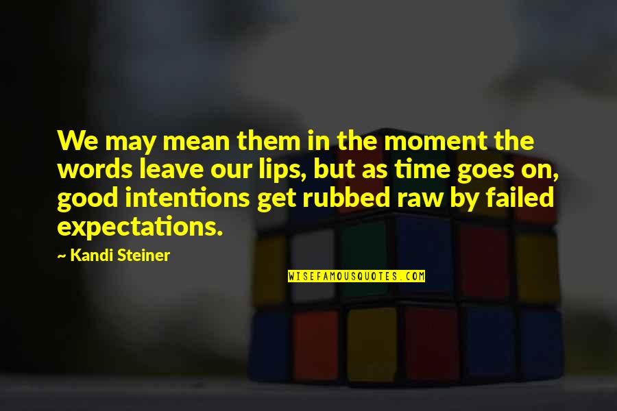 Time Goes By Quotes By Kandi Steiner: We may mean them in the moment the Time Goes By Quotes By Kandi Steiner: We may mean them in the moment the