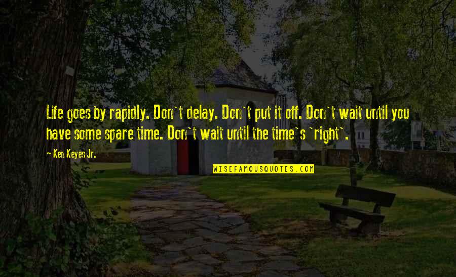 Time Goes By Quotes By Ken Keyes Jr.: Life goes by rapidly. Don't delay. Don't put