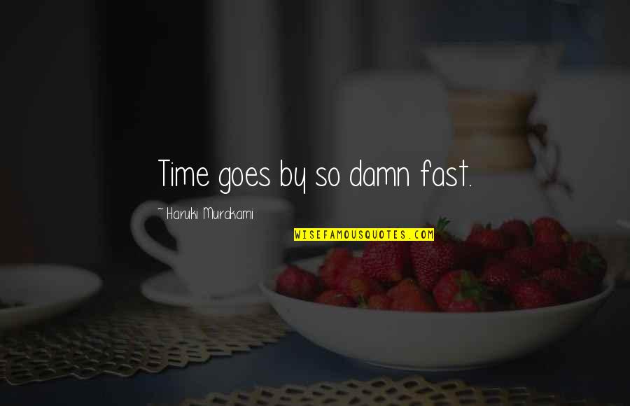 Time Goes By So Fast Quotes By Haruki Murakami: Time goes by so damn fast.