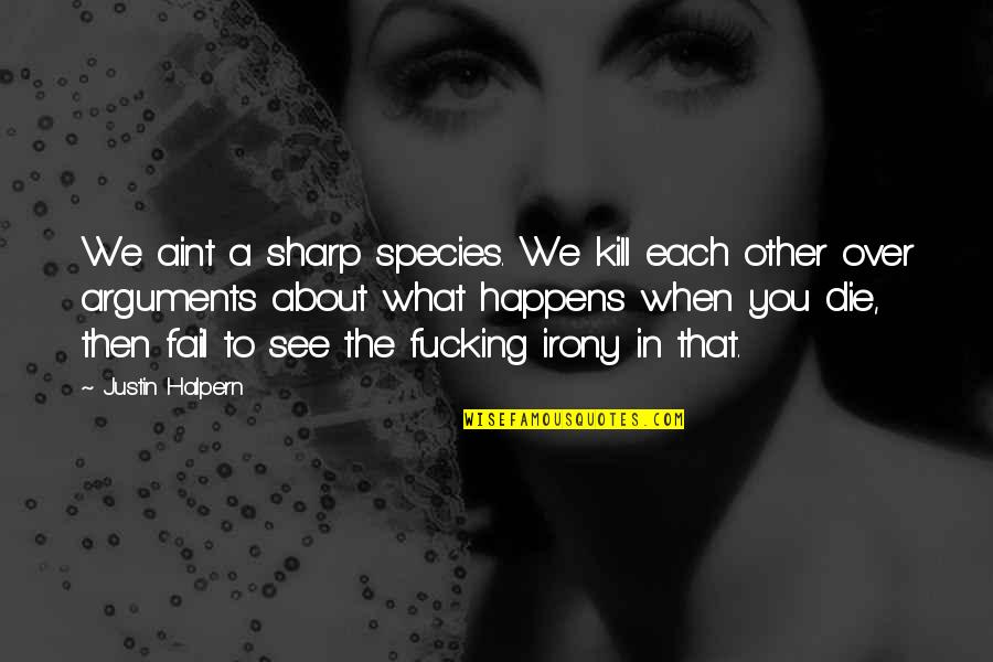 Time Goes By Too Quickly Quotes By Justin Halpern: We aint a sharp species. We kill each Time Goes By Too Quickly Quotes By Justin Halpern: We aint a sharp species. We kill each