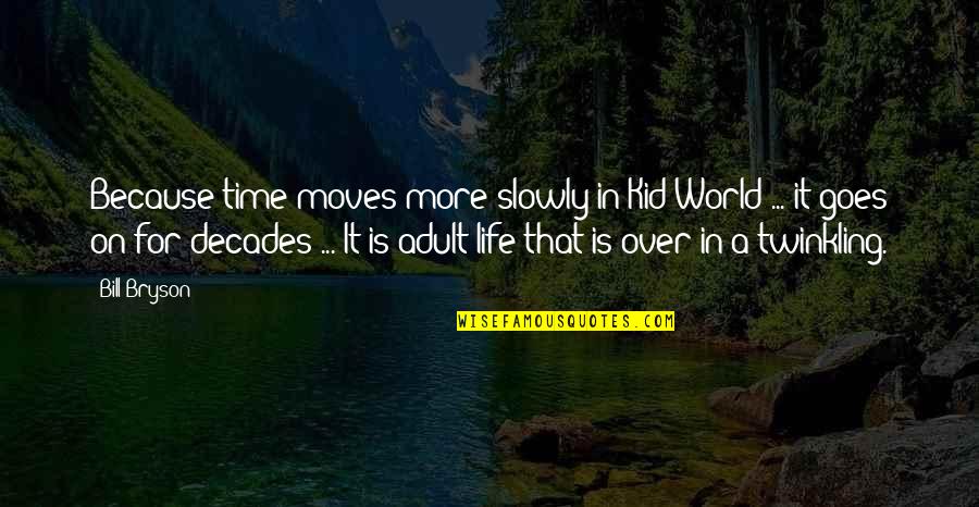 Time Goes On Quotes By Bill Bryson: Because time moves more slowly in Kid World