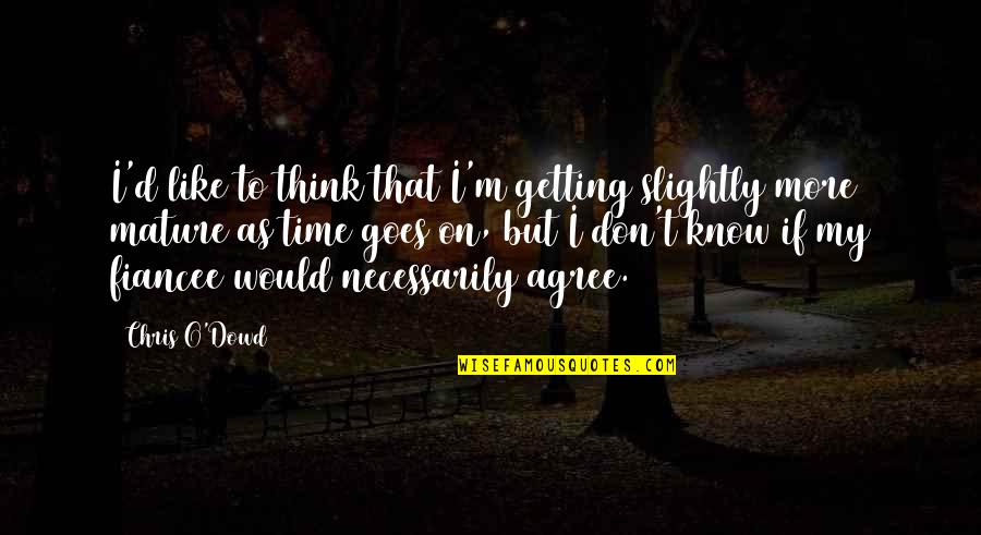 Time Goes On Quotes By Chris O'Dowd: I'd like to think that I'm getting slightly