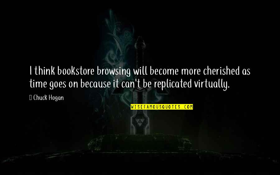 Time Goes On Quotes By Chuck Hogan: I think bookstore browsing will become more cherished