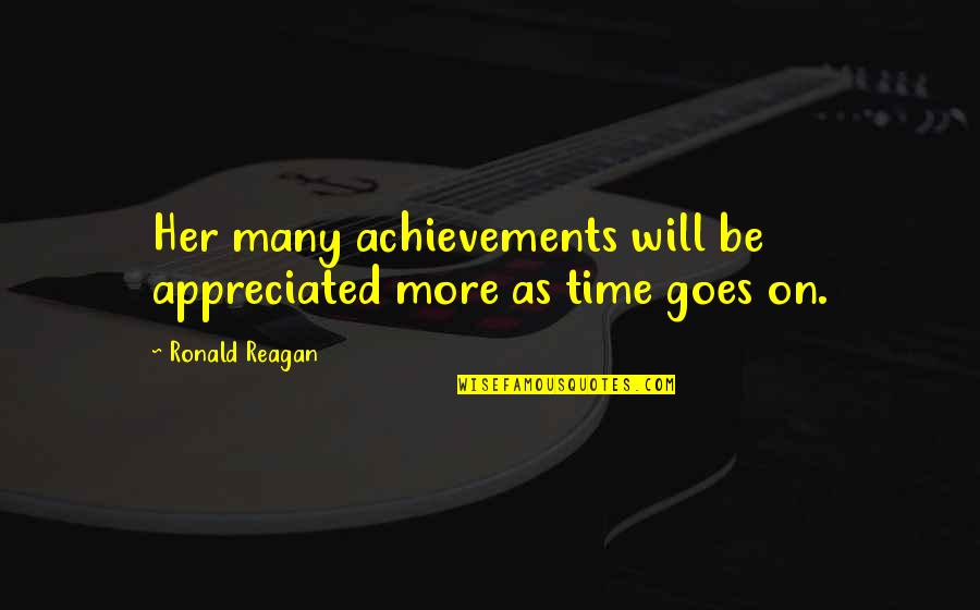 Time Goes On Quotes By Ronald Reagan: Her many achievements will be appreciated more as