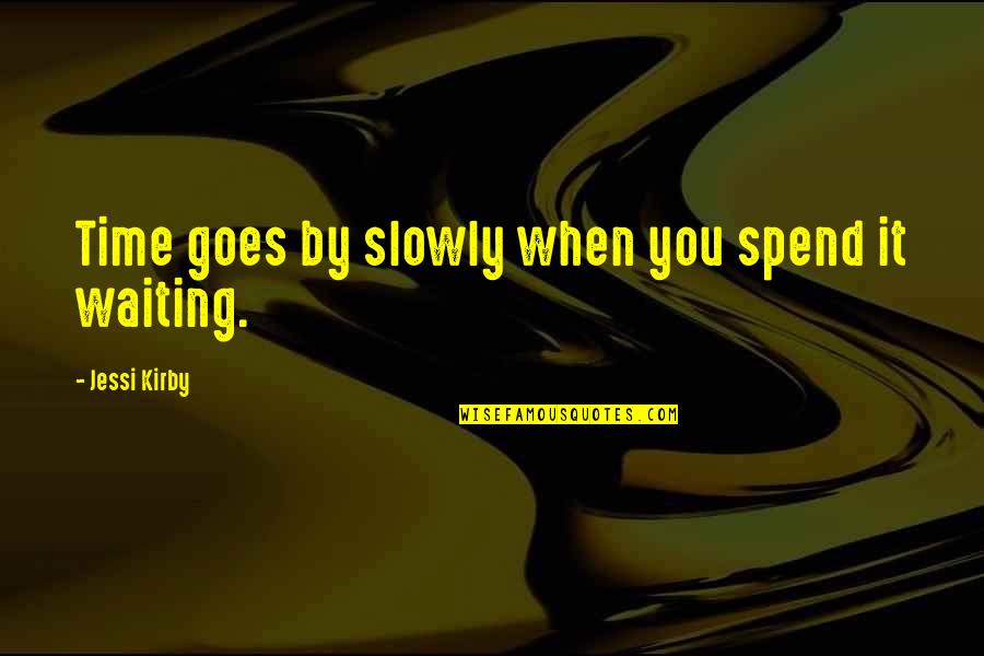 Time Goes Slowly Quotes By Jessi Kirby: Time goes by slowly when you spend it