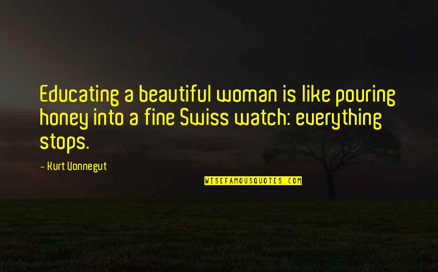 Time Goes So Quickly Quotes By Kurt Vonnegut: Educating a beautiful woman is like pouring honey