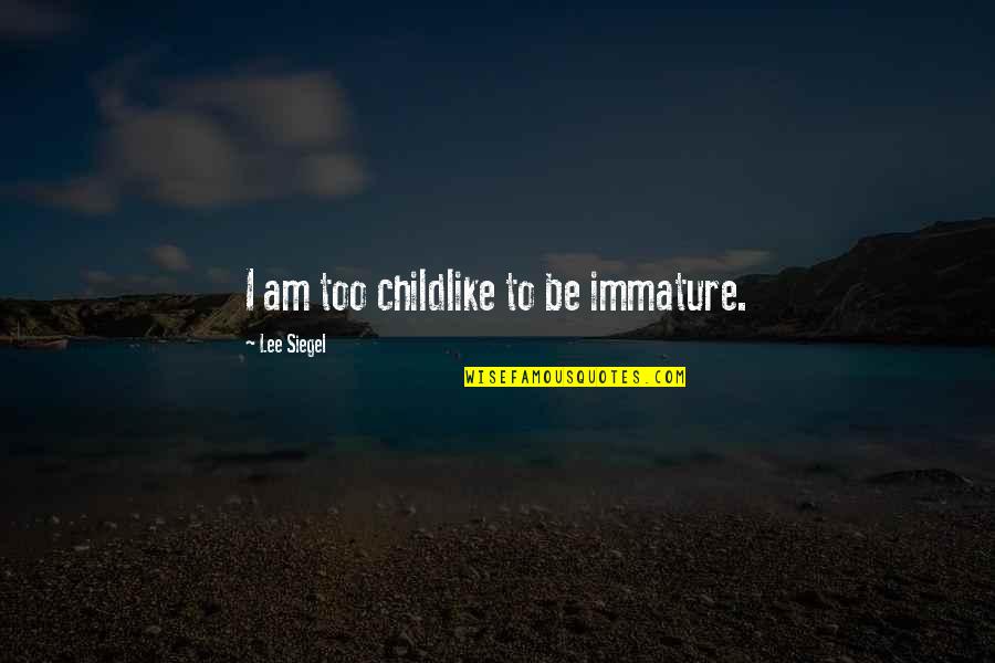 Time Goes Too Fast Quotes By Lee Siegel: I am too childlike to be immature.