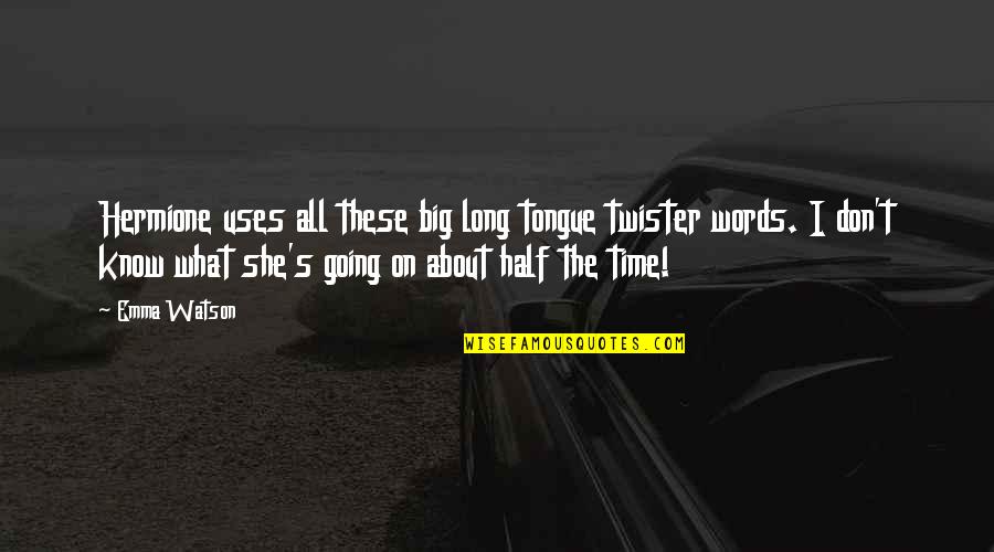 Time Going On Quotes By Emma Watson: Hermione uses all these big long tongue twister