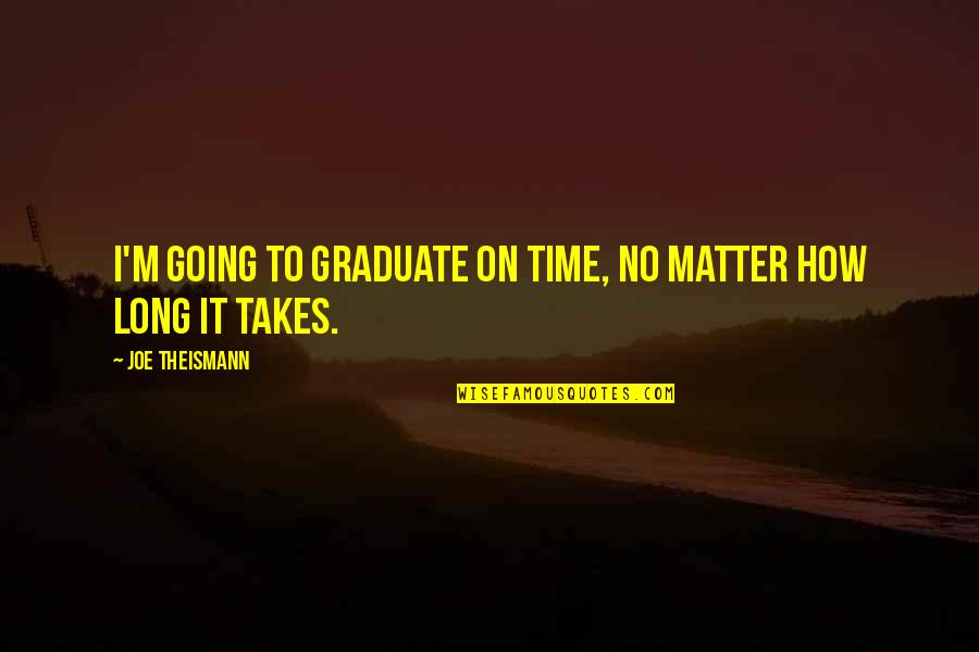 Time Going On Quotes By Joe Theismann: I'm going to graduate on time, no matter