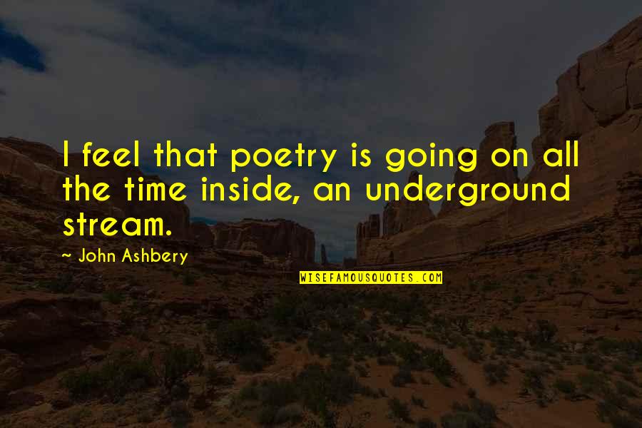 Time Going On Quotes By John Ashbery: I feel that poetry is going on all