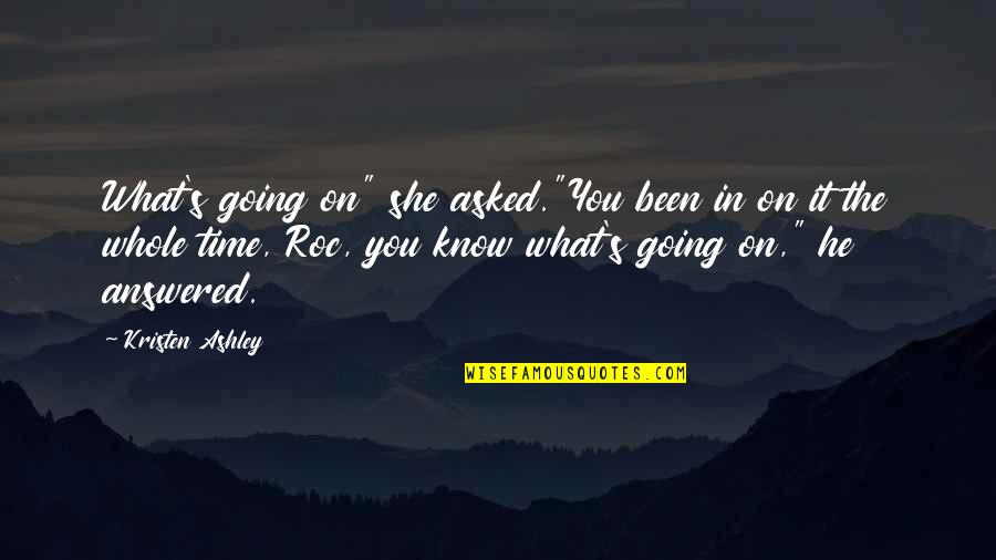 Time Going On Quotes By Kristen Ashley: What's going on" she asked."You been in on
