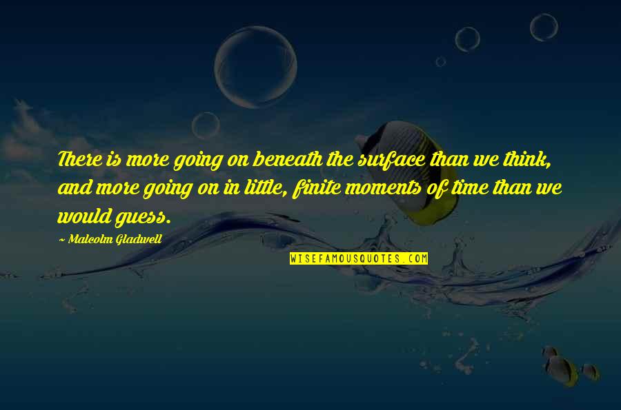 Time Going On Quotes By Malcolm Gladwell: There is more going on beneath the surface
