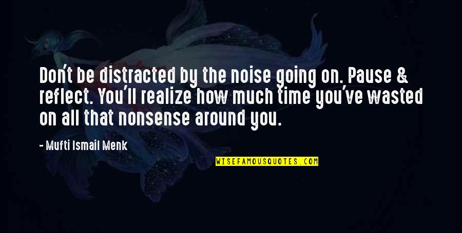 Time Going On Quotes By Mufti Ismail Menk: Don't be distracted by the noise going on.