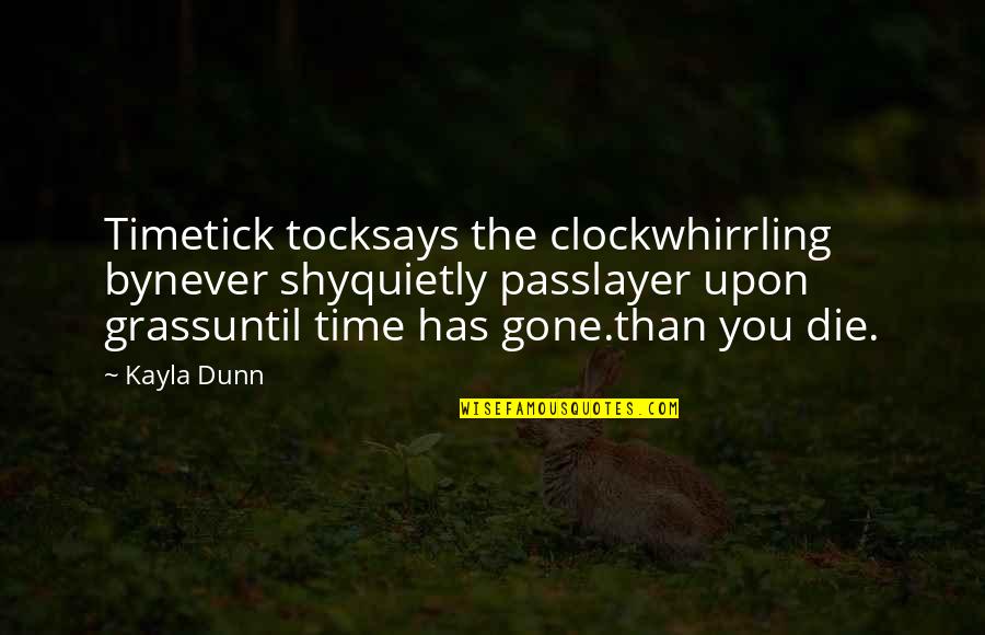 Time Gone By Quotes By Kayla Dunn: Timetick tocksays the clockwhirrling bynever shyquietly passlayer upon