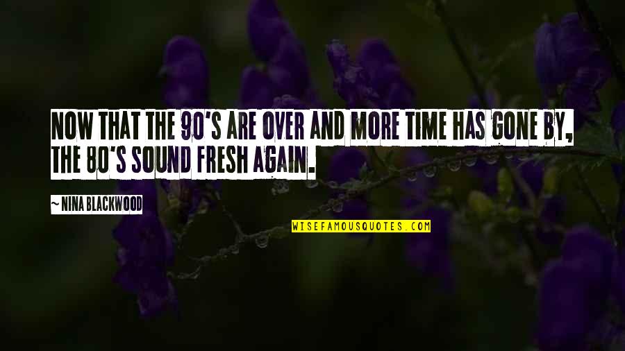 Time Gone By Quotes By Nina Blackwood: Now that the 90's are over and more