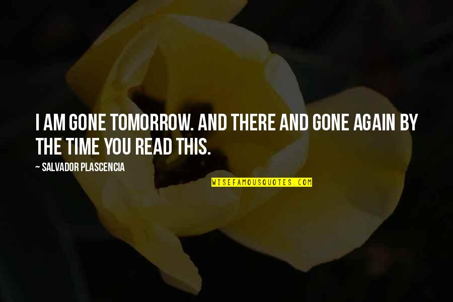 Time Gone By Quotes By Salvador Plascencia: I am gone tomorrow. And there and gone
