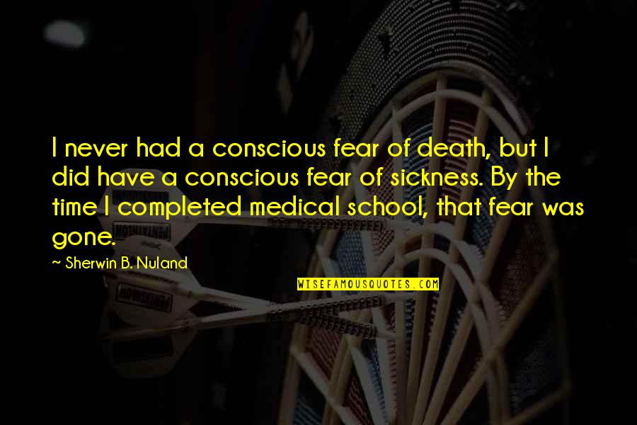Time Gone By Quotes By Sherwin B. Nuland: I never had a conscious fear of death,