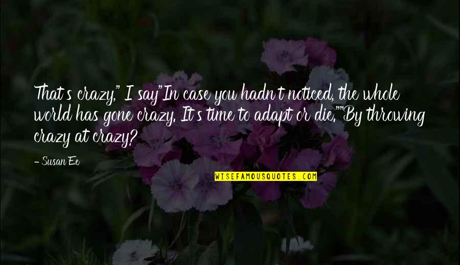 Time Gone By Quotes By Susan Ee: That's crazy," I say"In case you hadn't noticed,