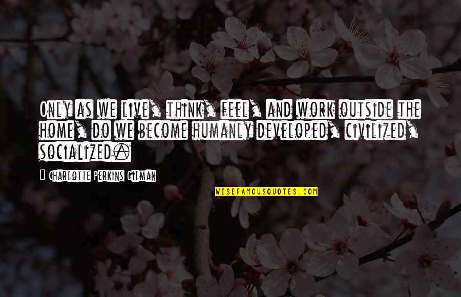 Time Grey's Anatomy Quotes By Charlotte Perkins Gilman: Only as we live, think, feel, and work