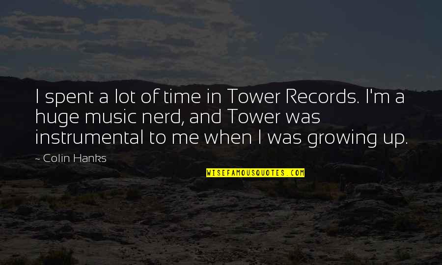 Time Growing Up Quotes By Colin Hanks: I spent a lot of time in Tower