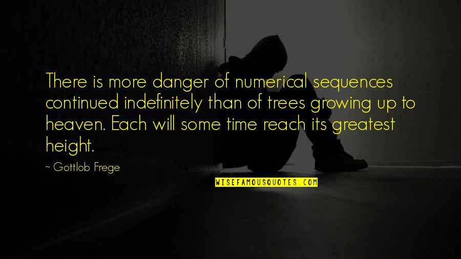 Time Growing Up Quotes By Gottlob Frege: There is more danger of numerical sequences continued