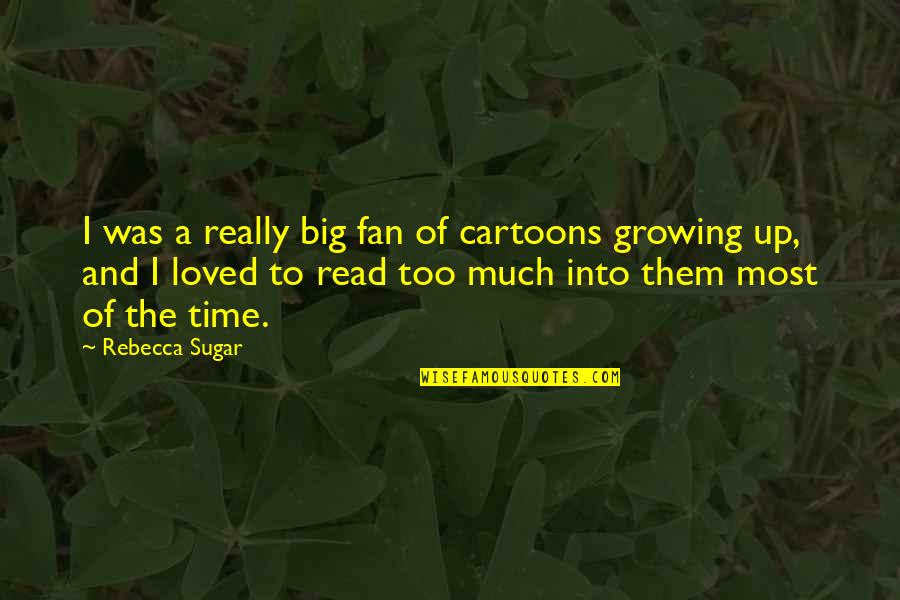Time Growing Up Quotes By Rebecca Sugar: I was a really big fan of cartoons