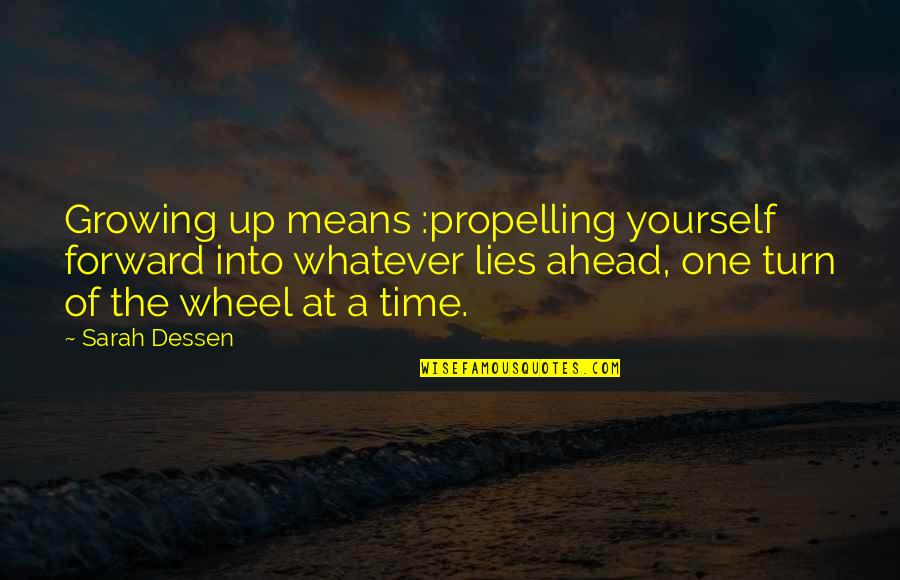 Time Growing Up Quotes By Sarah Dessen: Growing up means :propelling yourself forward into whatever